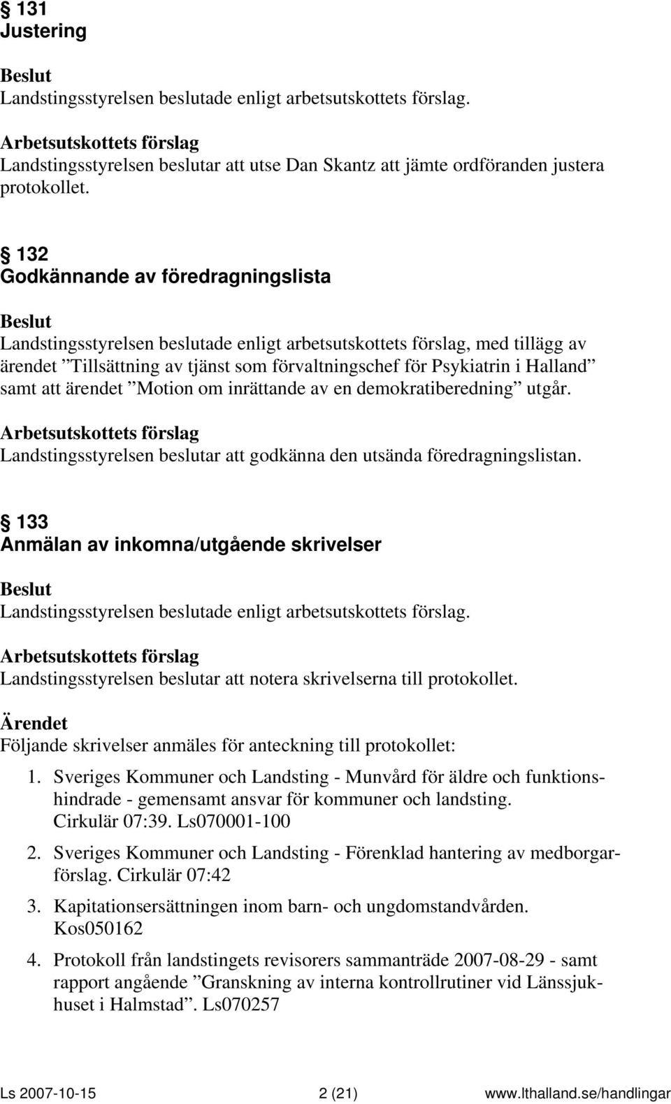 att ärendet Motion om inrättande av en demokratiberedning utgår. Landstingsstyrelsen beslutar att godkänna den utsända föredragningslistan.