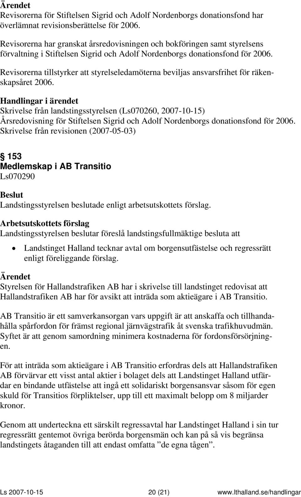 Revisorerna tillstyrker att styrelseledamöterna beviljas ansvarsfrihet för räkenskapsåret 2006.