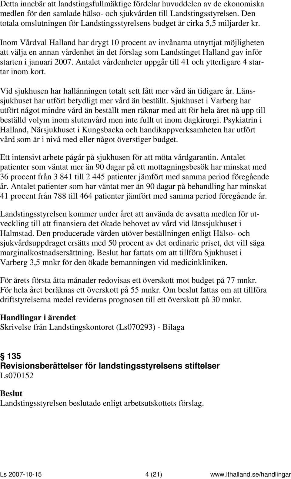 Inom Vårdval Halland har drygt 10 procent av invånarna utnyttjat möjligheten att välja en annan vårdenhet än det förslag som Landstinget Halland gav inför starten i januari 2007.