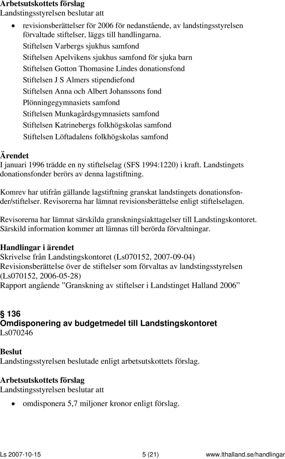 Albert Johanssons fond Plönningegymnasiets samfond Stiftelsen Munkagårdsgymnasiets samfond Stiftelsen Katrinebergs folkhögskolas samfond Stiftelsen Löftadalens folkhögskolas samfond I januari 1996