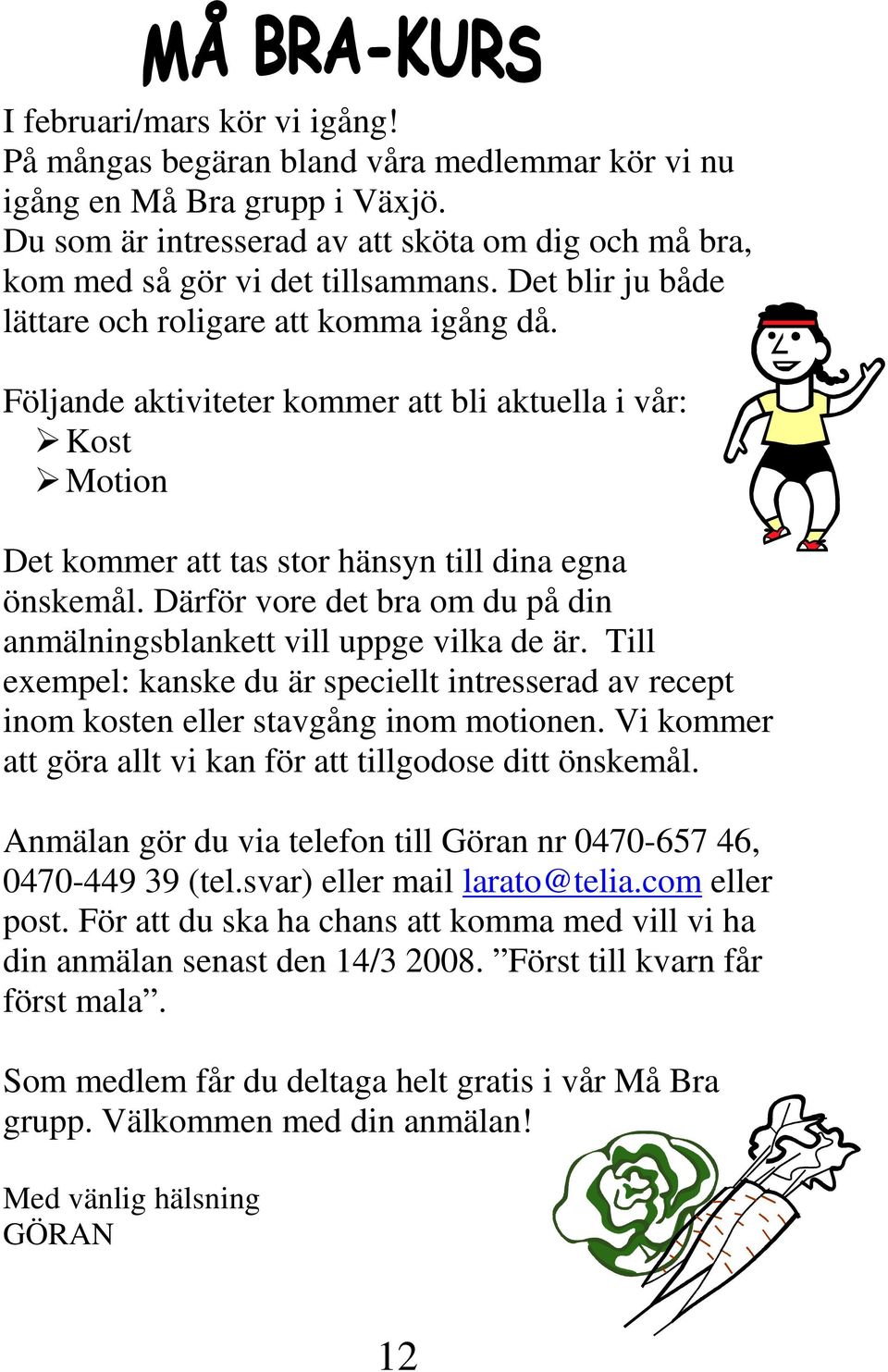 Därför vore det bra om du på din anmälningsblankett vill uppge vilka de är. Till exempel: kanske du är speciellt intresserad av recept inom kosten eller stavgång inom motionen.