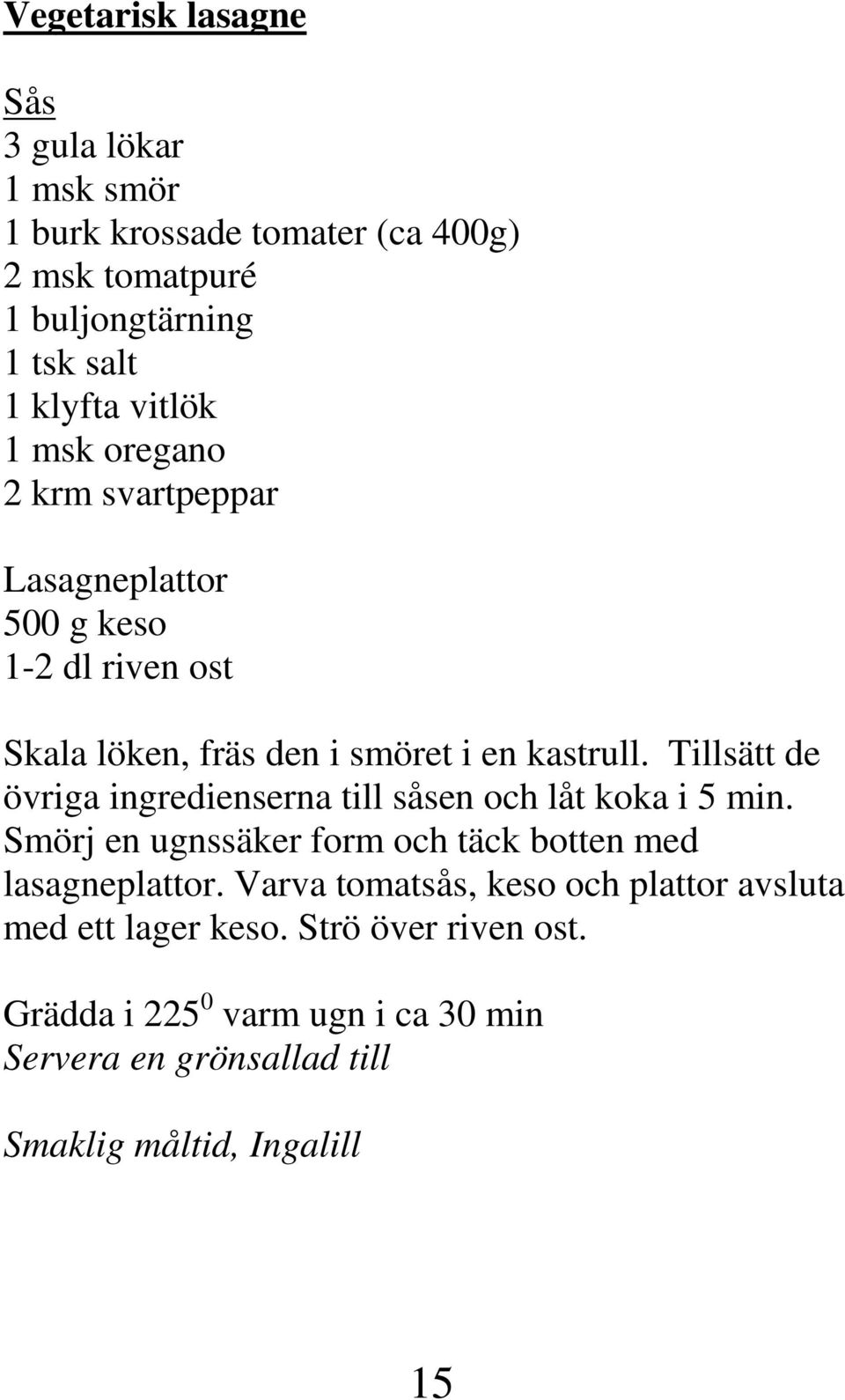 Tillsätt de övriga ingredienserna till såsen och låt koka i 5 min. Smörj en ugnssäker form och täck botten med lasagneplattor.