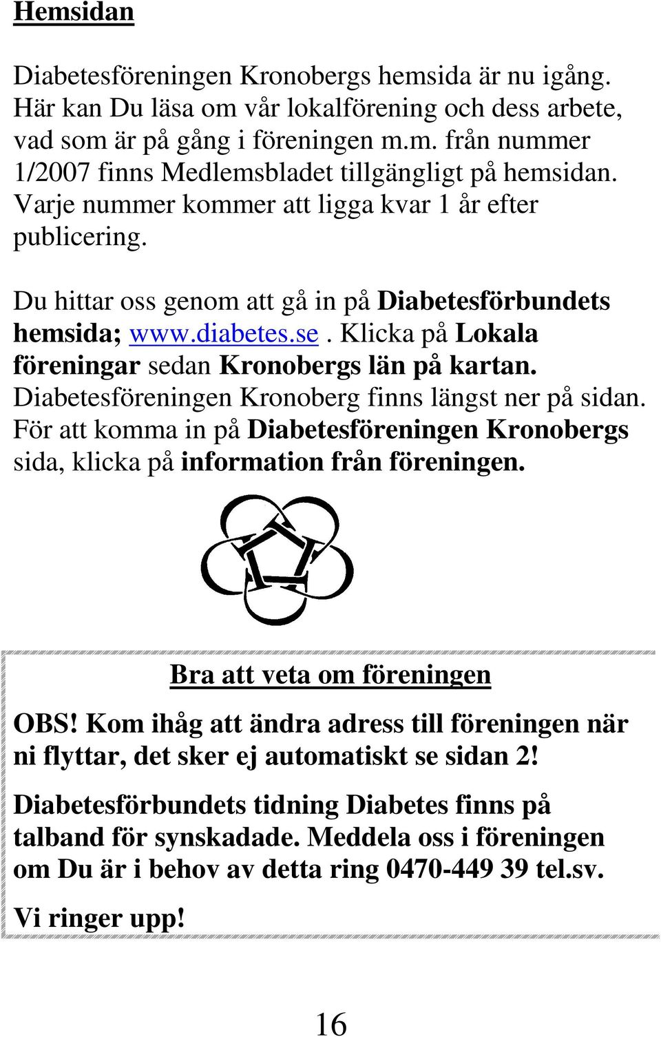 Diabetesföreningen Kronoberg finns längst ner på sidan. För att komma in på Diabetesföreningen Kronobergs sida, klicka på information från föreningen. Bra att veta om föreningen OBS!