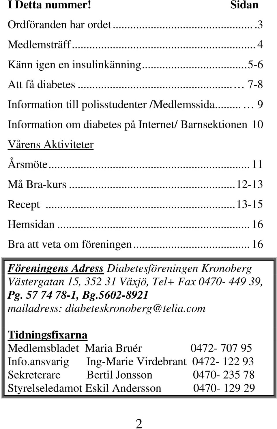 .. 16 Föreningens Adress Diabetesföreningen Kronoberg Västergatan 15, 352 31 Växjö, Tel+ Fax 0470-449 39, Pg. 57 74 78-1, Bg.5602-8921 mailadress: diabeteskronoberg@telia.