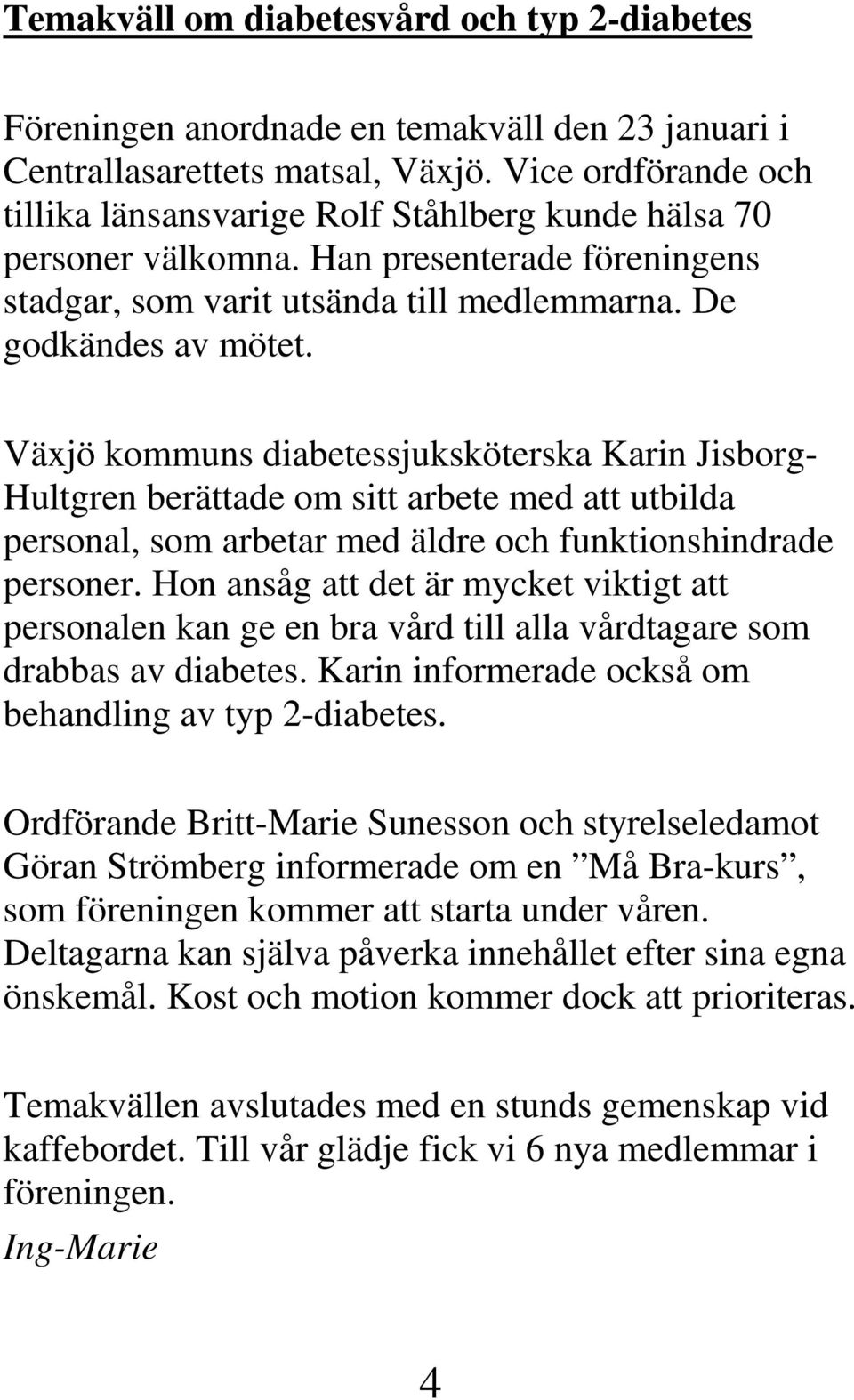 Växjö kommuns diabetessjuksköterska Karin Jisborg- Hultgren berättade om sitt arbete med att utbilda personal, som arbetar med äldre och funktionshindrade personer.