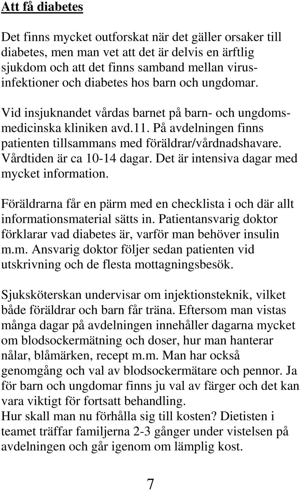 Det är intensiva dagar med mycket information. Föräldrarna får en pärm med en checklista i och där allt informationsmaterial sätts in.