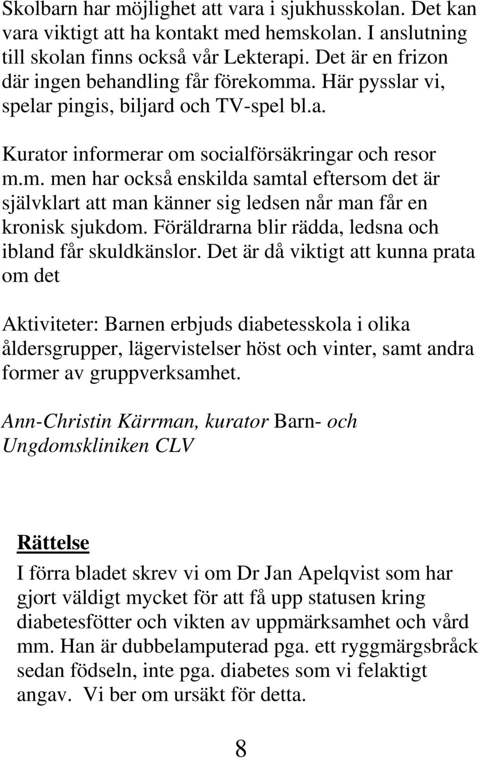 Föräldrarna blir rädda, ledsna och ibland får skuldkänslor.