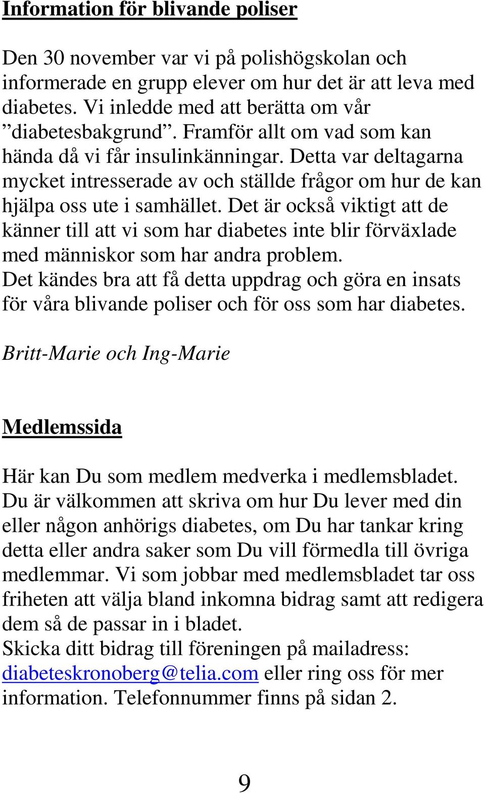 Det är också viktigt att de känner till att vi som har diabetes inte blir förväxlade med människor som har andra problem.