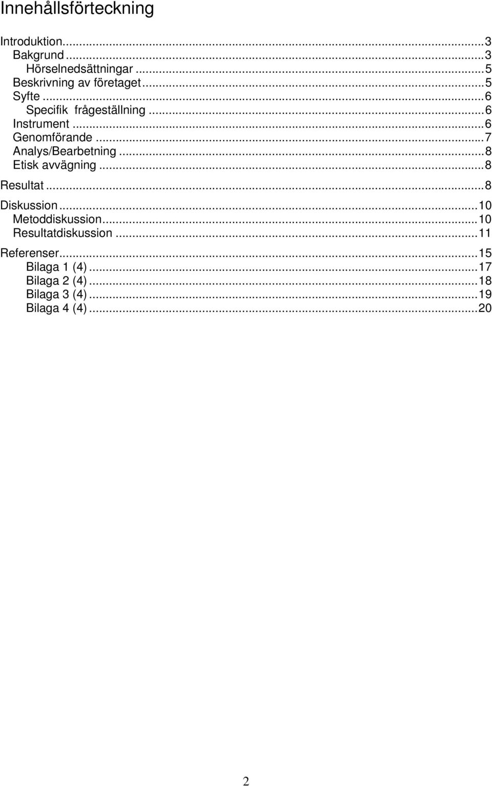 ..6 Genomförande...7 Analys/Bearbetning...8 Etisk avvägning...8 Resultat...8 Diskussion.