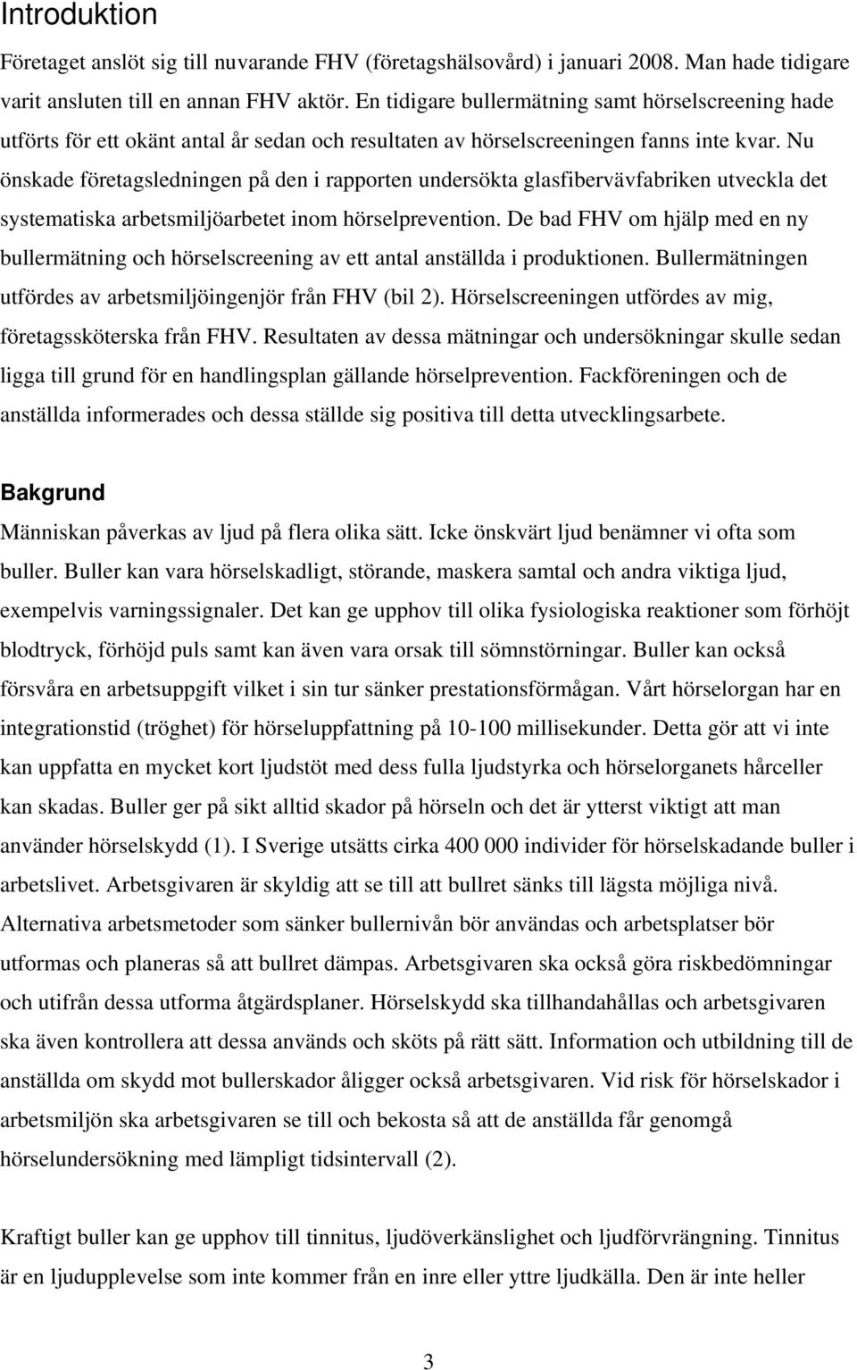 Nu önskade företagsledningen på den i rapporten undersökta glasfibervävfabriken utveckla det systematiska arbetsmiljöarbetet inom hörselprevention.