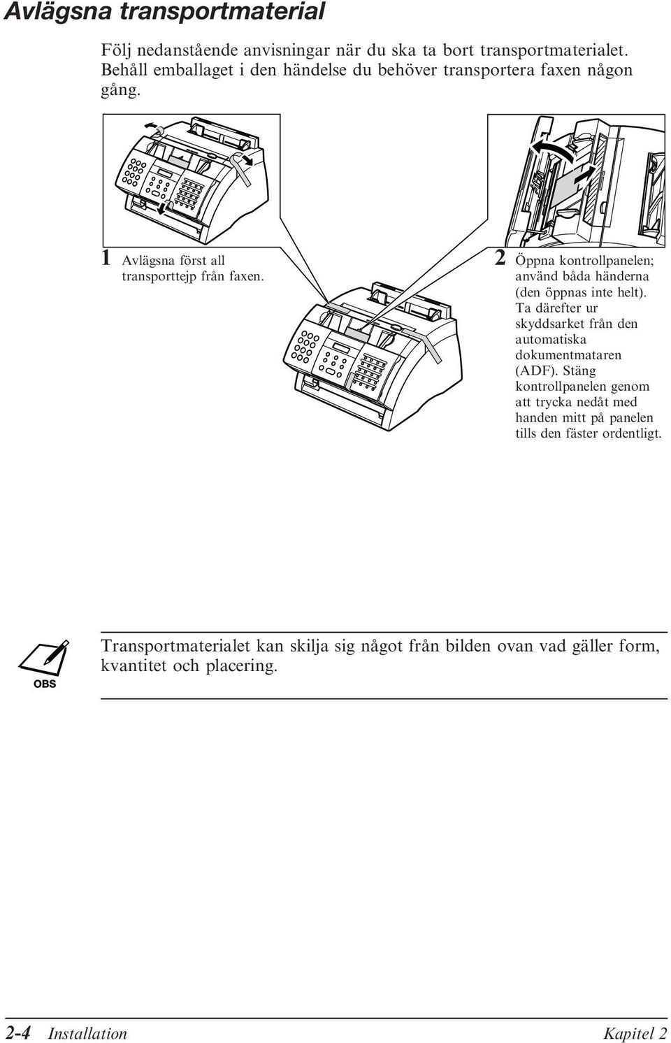 2 Öppna kontrollpanelen; använd båda händerna (den öppnas inte helt). Ta därefter ur skyddsarket från den automatiska dokumentmataren (ADF).