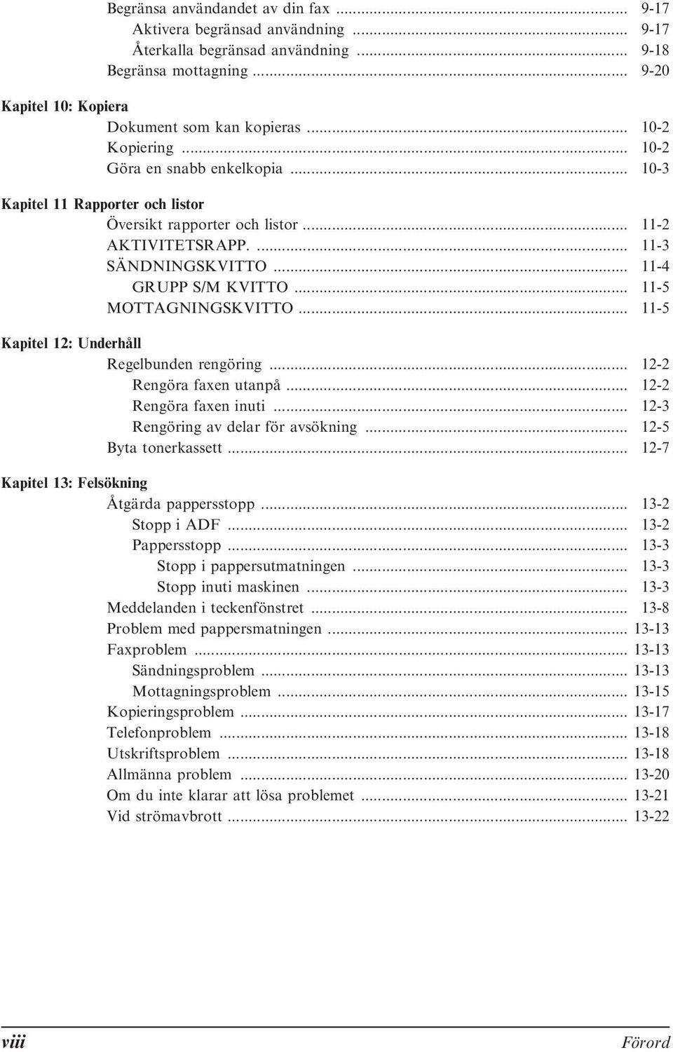 .. 11-5 MOTTAGNINGSKVITTO... 11-5 Kapitel 12: Underhåll Regelbunden rengöring... 12-2 Rengöra faxen utanpå... 12-2 Rengöra faxen inuti... 12-3 Rengöring av delar för avsökning... 12-5 Byta tonerkassett.