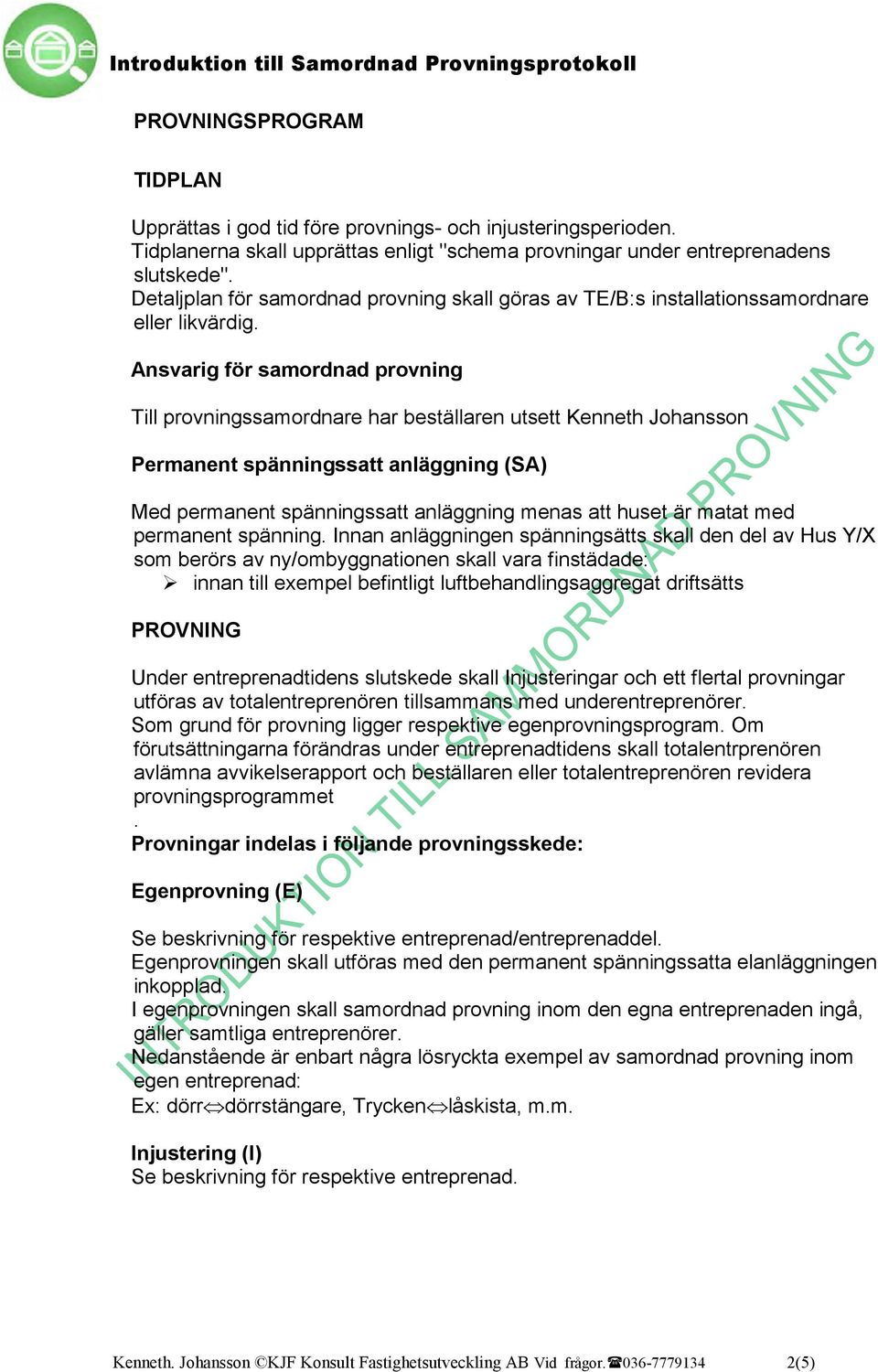 Ansvarig för samordnad provning Till provningssamordnare har beställaren utsett Kenneth Johansson Permanent spänningssatt anläggning (SA) Med permanent spänningssatt anläggning menas att huset är