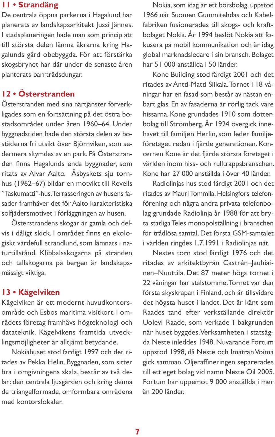 12 Österstranden Österstranden med sina närtjänster förverkligades som en fortsättning på det östra bostadsområdet under åren 1960 64.