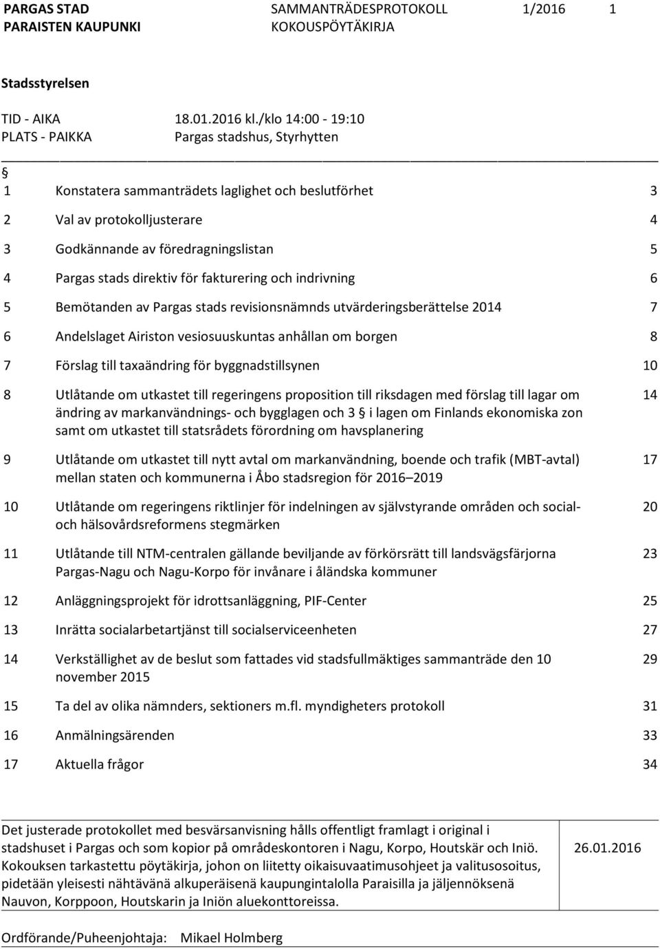 direktiv för fakturering och indrivning 6 5 Bemötanden av Pargas stads revisionsnämnds utvärderingsberättelse 2014 7 6 Andelslaget Airiston vesiosuuskuntas anhållan om borgen 8 7 Förslag till