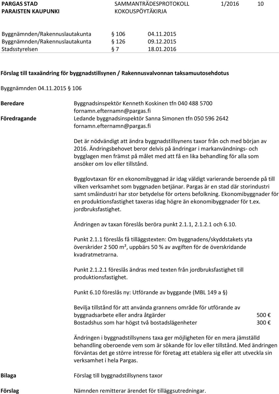 Ändringsbehovet beror delvis på ändringar i markanvändnings- och bygglagen men främst på målet med att få en lika behandling för alla som ansöker om lov eller tillstånd.