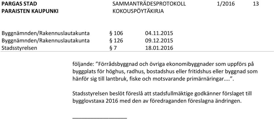 eller fritidshus eller byggnad som hänför sig till lantbruk, fiske och motsvarande primärnäringar.