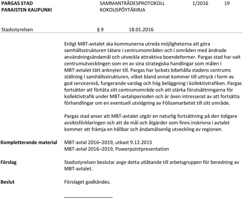 Pargas har lyckats bibehålla stadens centrums ställning i samhällsstrukturen, vilket bland annat kommer till uttryck i form av god servicenivå, fungerande vardag och hög beläggning i