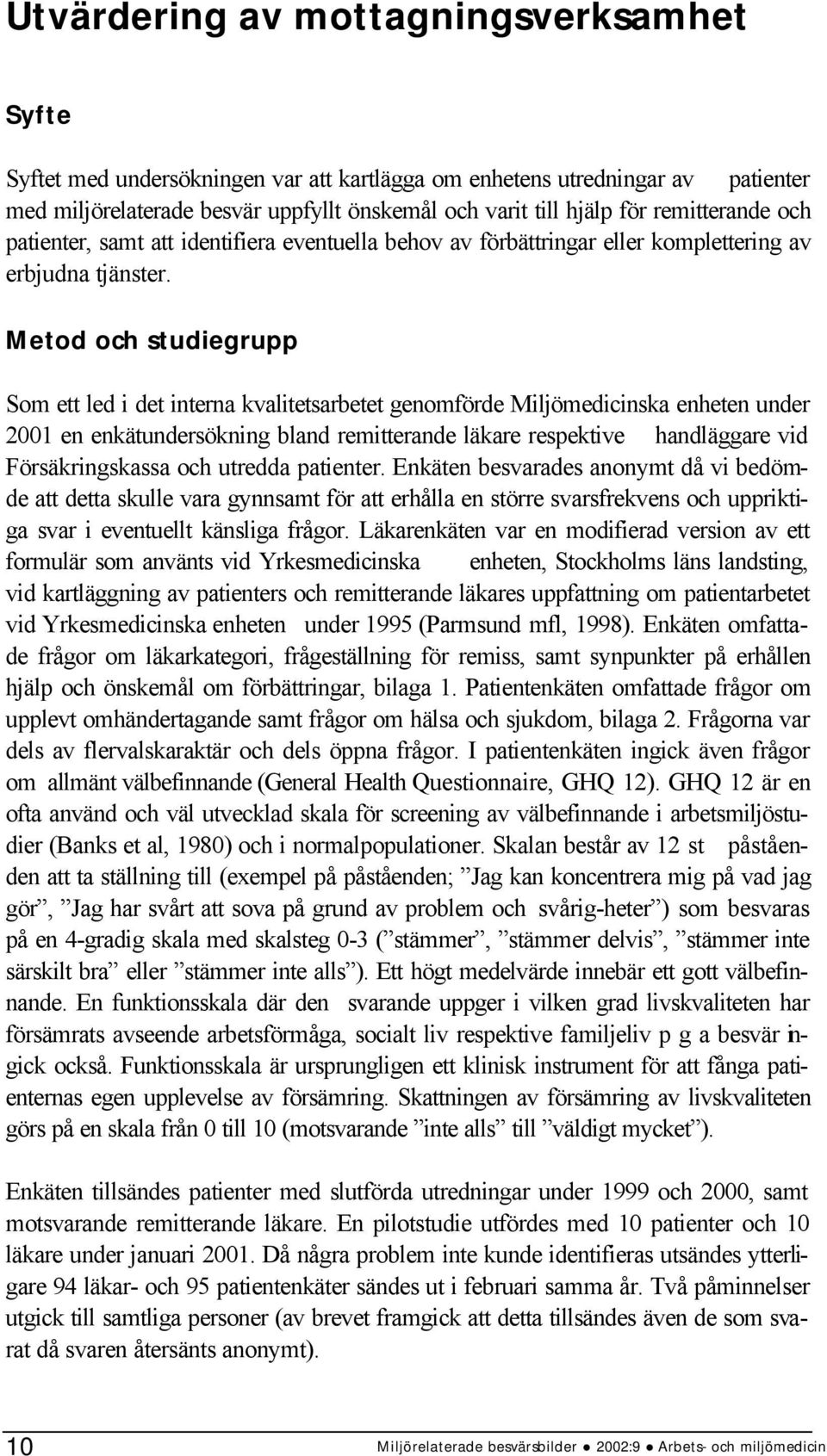 Metod och studiegrupp Som ett led i det interna kvalitetsarbetet genomförde Miljömedicinska enheten under 2001 en enkätundersökning bland remitterande läkare respektive handläggare vid