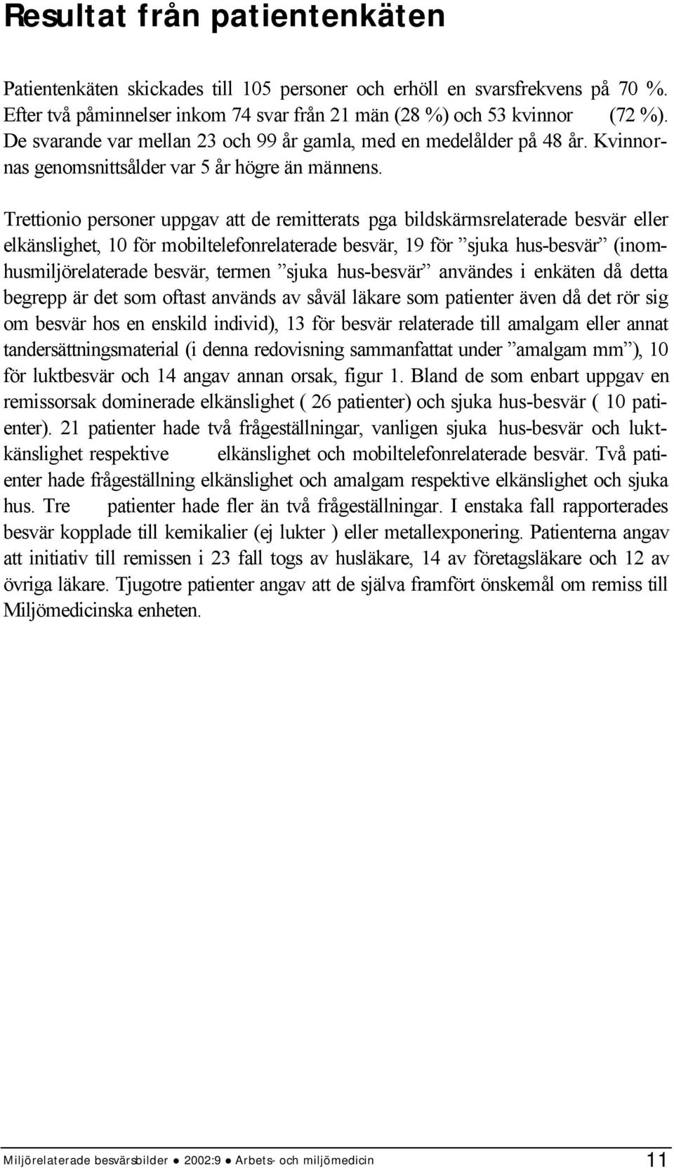 Trettionio personer uppgav att de remitterats pga bildskärmsrelaterade besvär eller elkänslighet, 10 för mobiltelefonrelaterade besvär, 19 för sjuka hus-besvär (inomhusmiljörelaterade besvär, termen