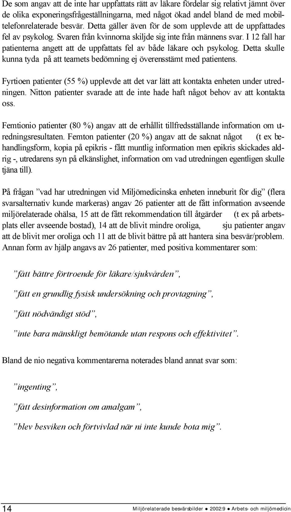 I 12 fall har patienterna angett att de uppfattats fel av både läkare och psykolog. Detta skulle kunna tyda på att teamets bedömning ej överensstämt med patientens.