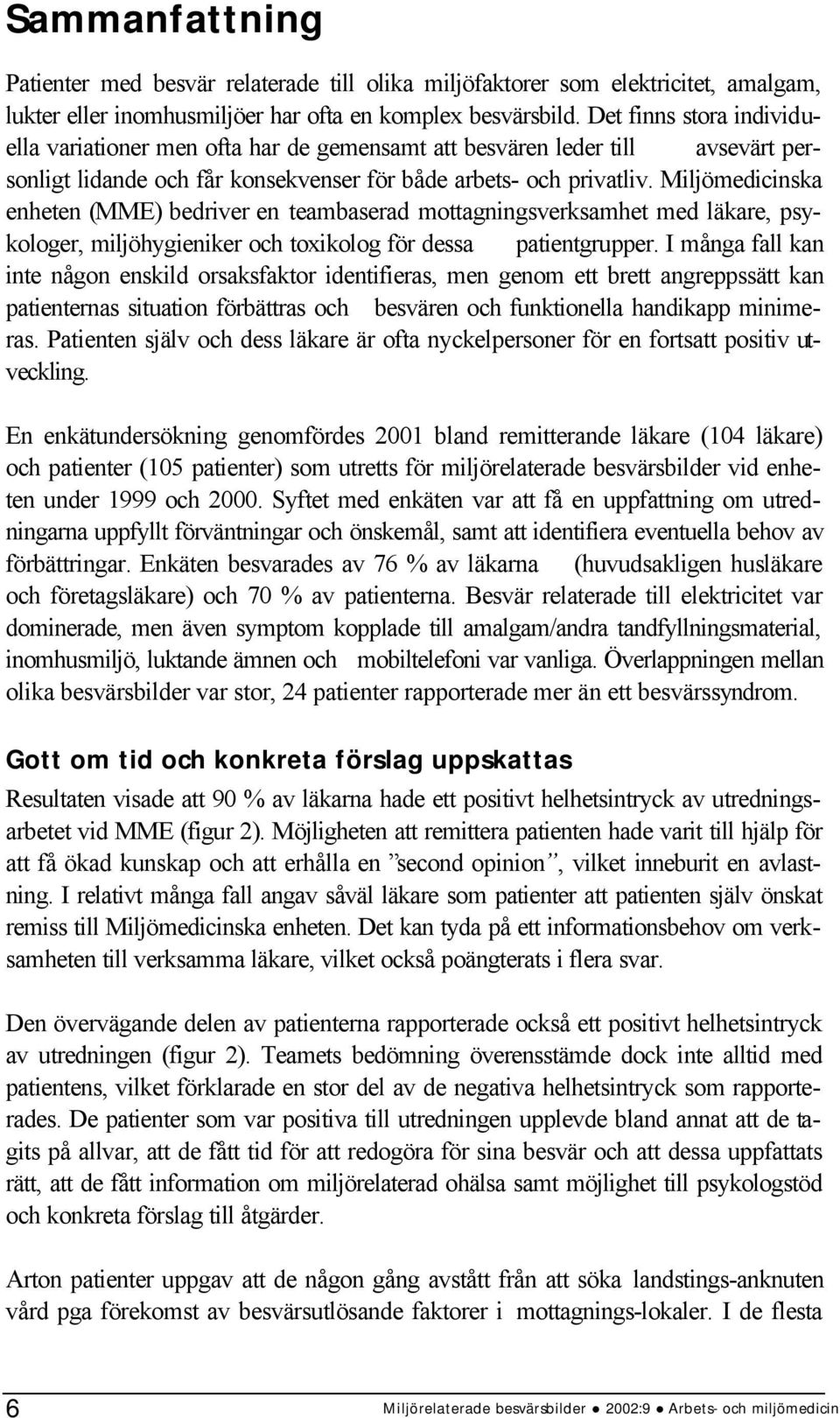 Miljömedicinska enheten (MME) bedriver en teambaserad mottagningsverksamhet med läkare, psykologer, miljöhygieniker och toxikolog för dessa patientgrupper.