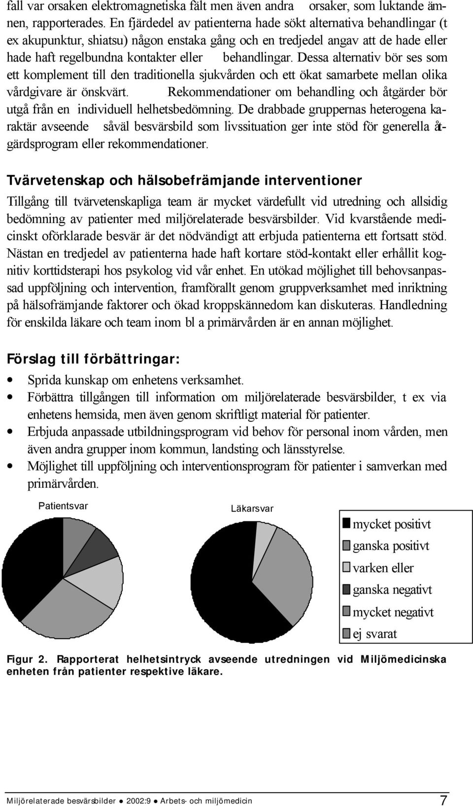 behandlingar. Dessa alternativ bör ses som ett komplement till den traditionella sjukvården och ett ökat samarbete mellan olika vårdgivare är önskvärt.