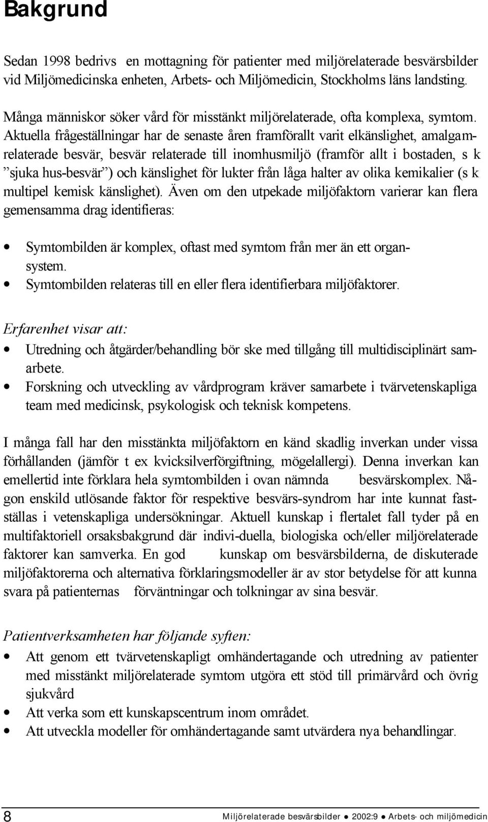 Aktuella frågeställningar har de senaste åren framförallt varit elkänslighet, amalgamrelaterade besvär, besvär relaterade till inomhusmiljö (framför allt i bostaden, s k sjuka hus-besvär ) och