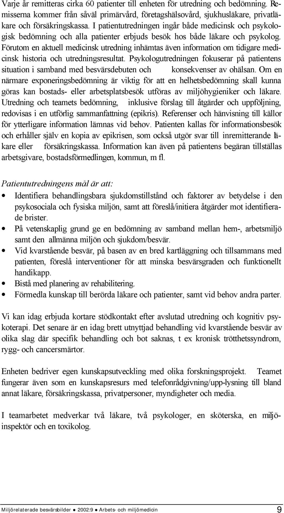 Förutom en aktuell medicinsk utredning inhämtas även information om tidigare medicinsk historia och utredningsresultat.