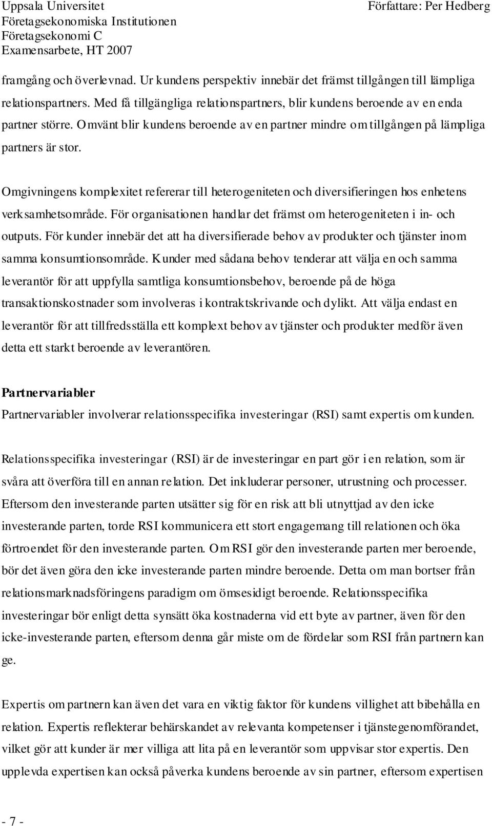 Omgivningens komplexitet refererar till heterogeniteten och diversifieringen hos enhetens verksamhetsområde. För organisationen handlar det främst om heterogeniteten i in- och outputs.