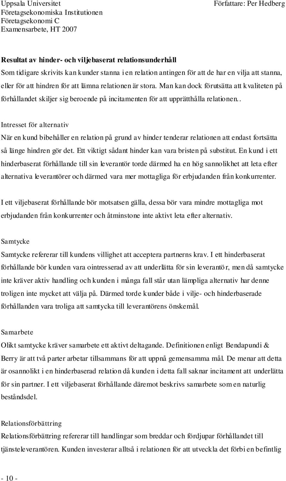 . Intresset för alternativ När en kund bibehåller en relation på grund av hinder tenderar relationen att endast fortsätta så länge hindren gör det.