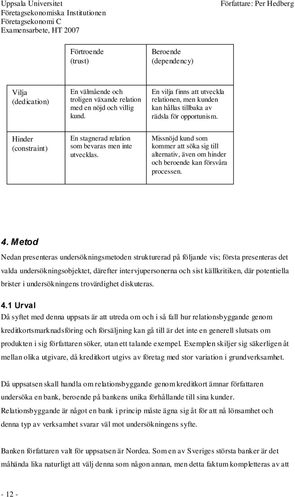 Missnöjd kund som kommer att söka sig till alternativ, även om hinder och beroende kan försvåra processen. 4.