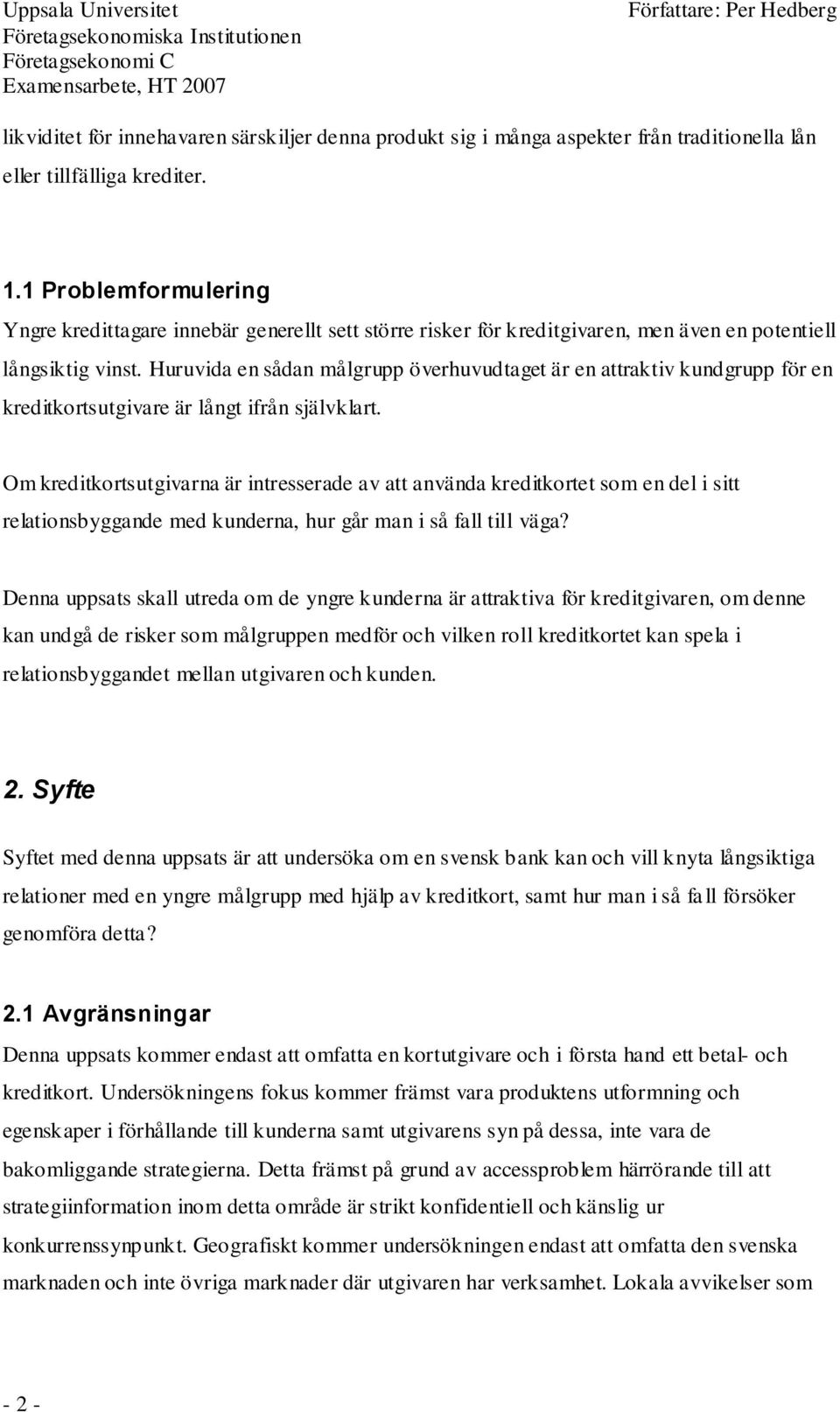 Huruvida en sådan målgrupp överhuvudtaget är en attraktiv kundgrupp för en kreditkortsutgivare är långt ifrån självklart.