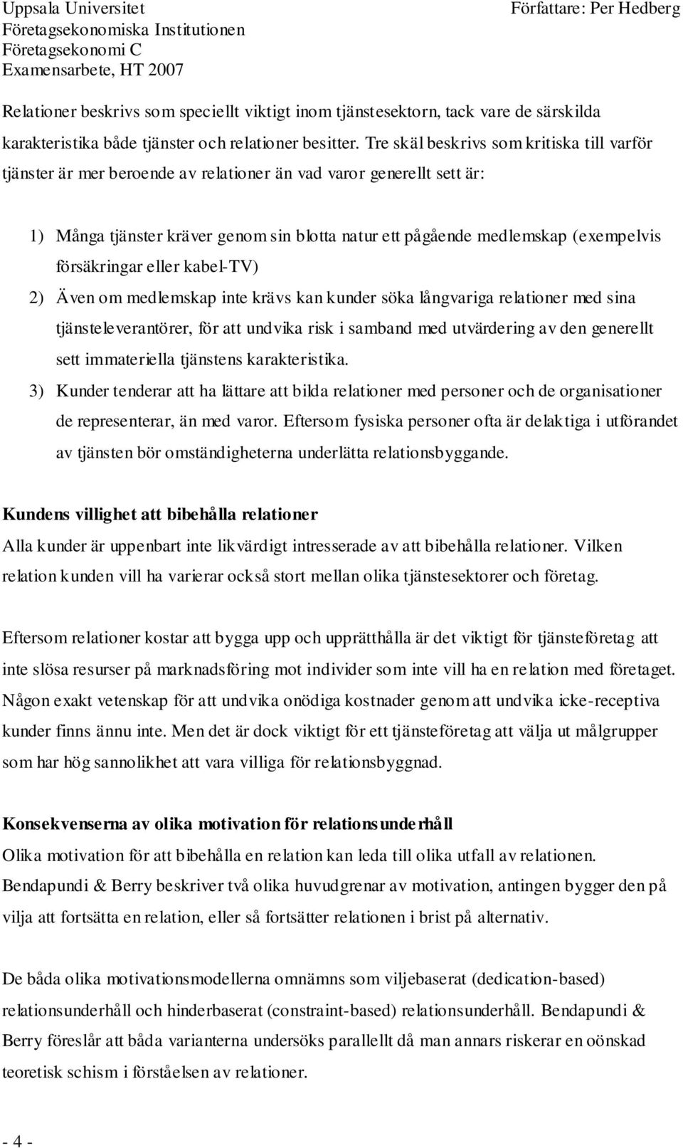 försäkringar eller kabel-tv) 2) Även om medlemskap inte krävs kan kunder söka långvariga relationer med sina tjänsteleverantörer, för att undvika risk i samband med utvärdering av den generellt sett