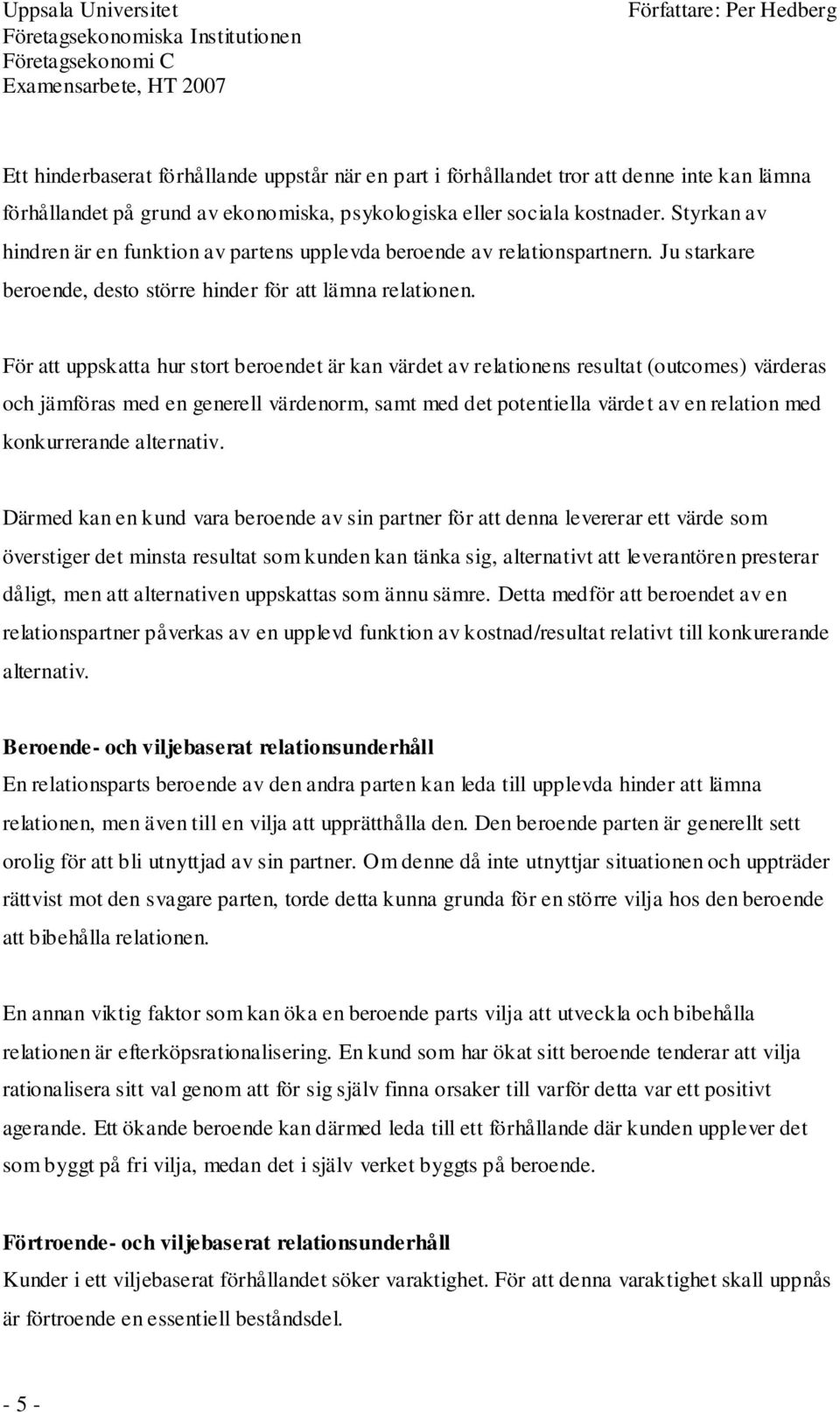 För att uppskatta hur stort beroendet är kan värdet av relationens resultat (outcomes) värderas och jämföras med en generell värdenorm, samt med det potentiella värdet av en relation med