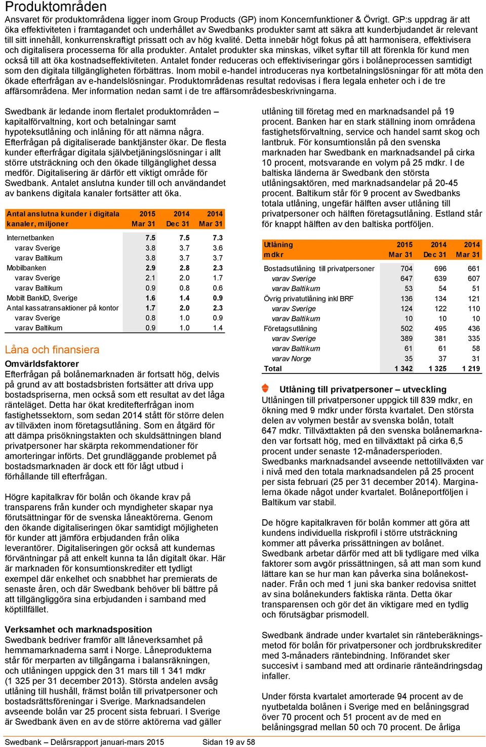 kvalité. Detta innebär högt fokus på att harmonisera, effektivisera och digitalisera processerna för alla produkter.