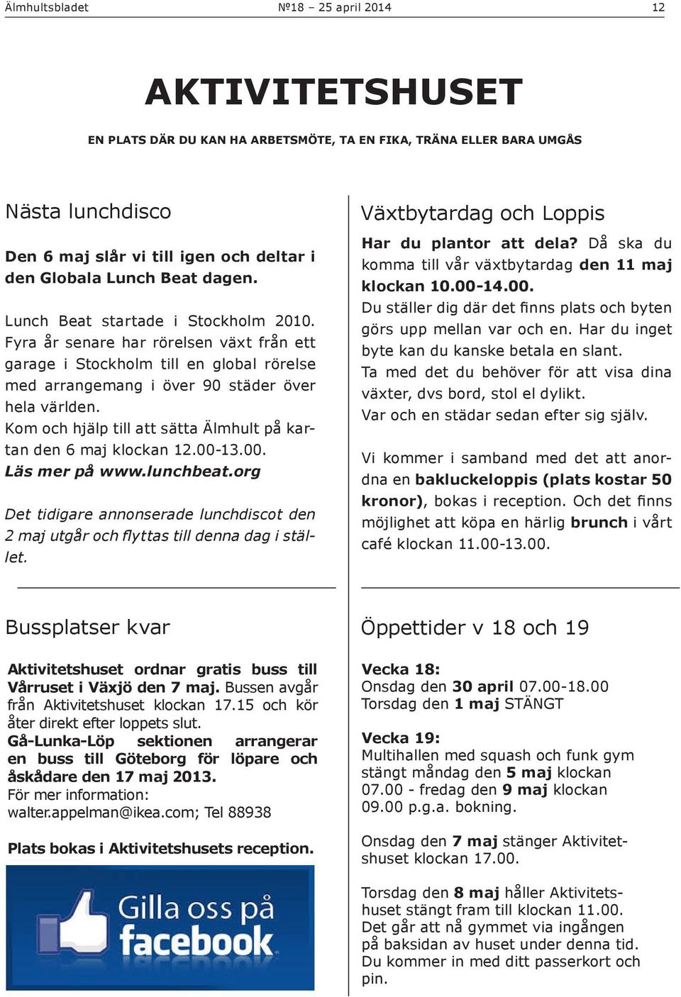 Kom och hjälp till att sätta Älmhult på kartan den 6 maj klockan 12.00-13.00. Läs mer på www.lunchbeat.org Det tidigare annonserade lunchdiscot den 2 maj utgår och flyttas till denna dag i stället.