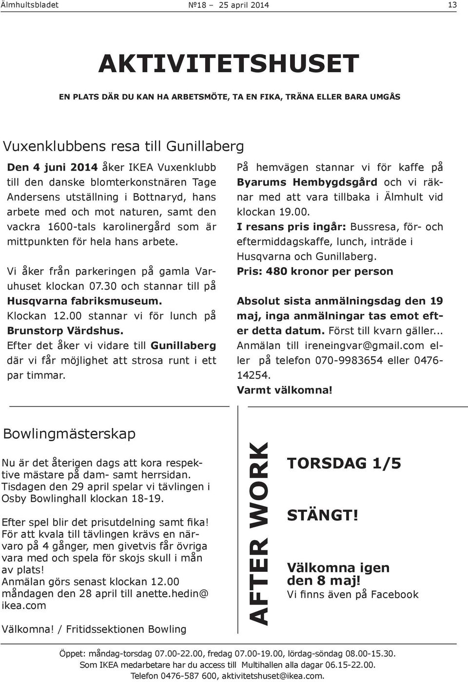 Vi åker från parkeringen på gamla Varuhuset klockan 07.30 och stannar till på Husqvarna fabriksmuseum. Klockan 12.00 stannar vi för lunch på Brunstorp Värdshus.