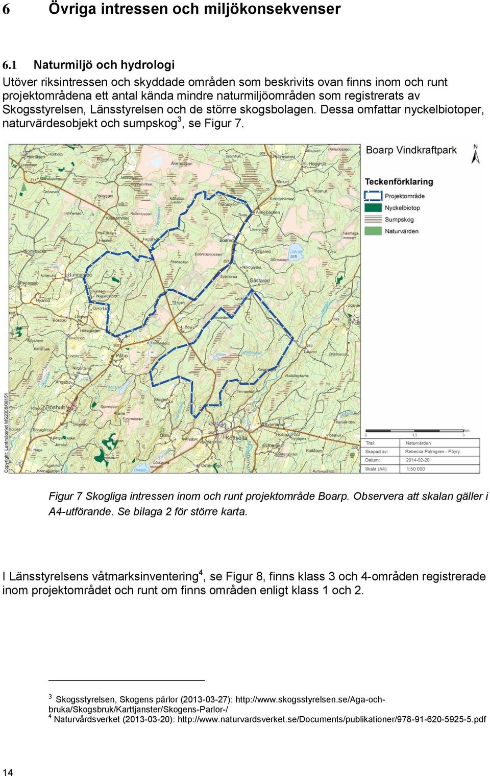 Skogsstyrelsen, Länsstyrelsen och de större skogsbolagen. Dessa omfattar nyckelbiotoper, naturvärdesobjekt och sumpskog 3, se Figur 7. Figur 7 Skogliga intressen inom och runt projektområde Boarp.