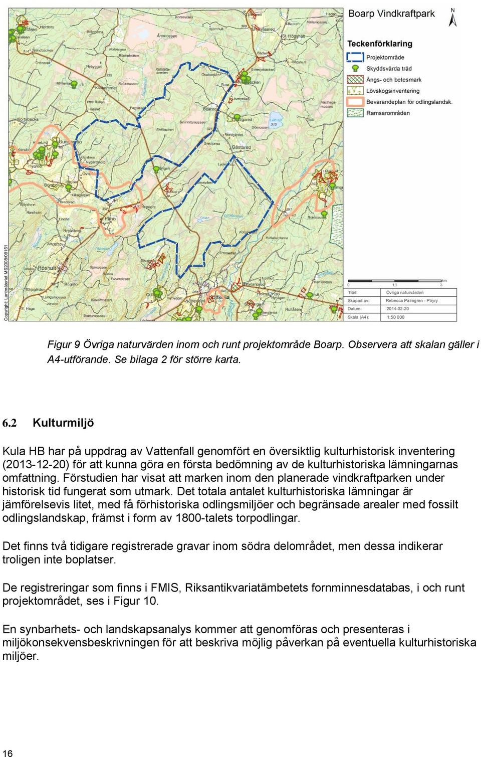 omfattning. Förstudien har visat att marken inom den planerade vindkraftparken under historisk tid fungerat som utmark.