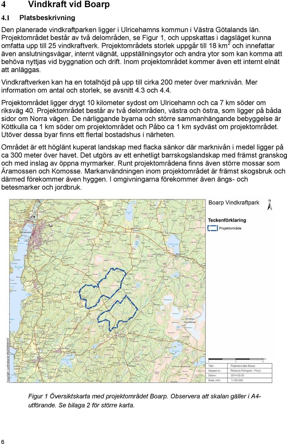 Projektområdets storlek uppgår till 18 km 2 och innefattar även anslutningsvägar, internt vägnät, uppställningsytor och andra ytor som kan komma att behöva nyttjas vid byggnation och drift.