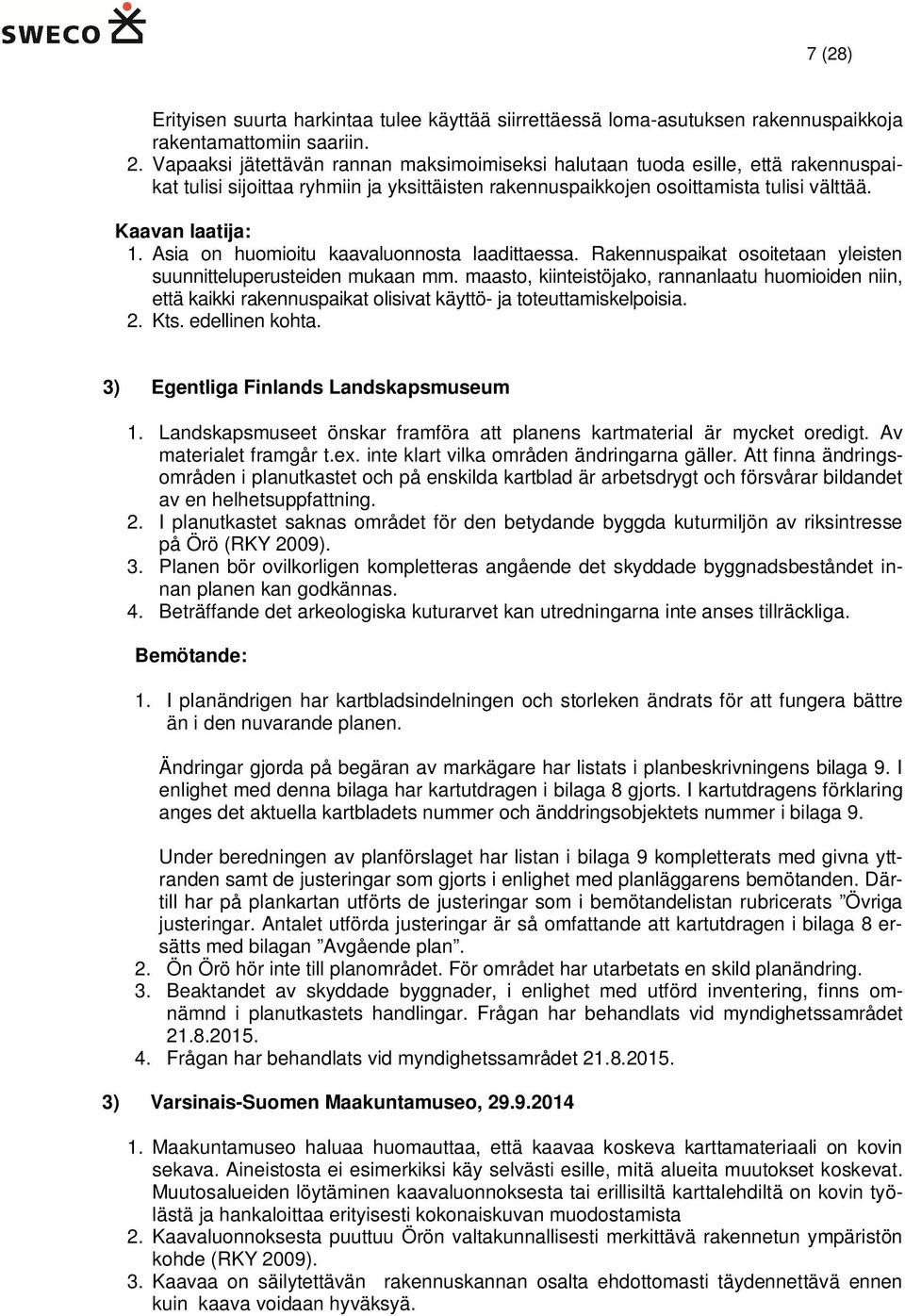 Asia on huomioitu kaavaluonnosta laadittaessa. Rakennuspaikat osoitetaan yleisten suunnitteluperusteiden mukaan mm.