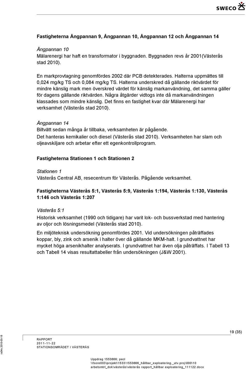 Halterna underskred då gällande riktvärdet för mindre känslig mark men överskred värdet för känslig markanvändning, det samma gäller för dagens gällande riktvärden.