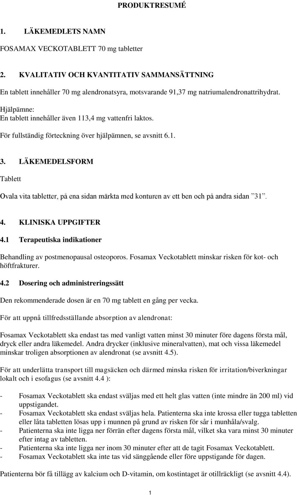 För fullständig förteckning över hjälpämnen, se avsnitt 6.1. 3. LÄKEMEDELSFORM Tablett Ovala vita tabletter, på ena sidan märkta med konturen av ett ben och på andra sidan 31. 4. KLINISKA UPPGIFTER 4.