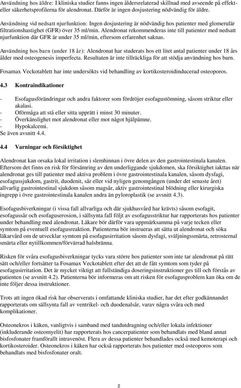 Alendronat rekommenderas inte till patienter med nedsatt njurfunktion där GFR är under 35 ml/min, eftersom erfarenhet saknas.