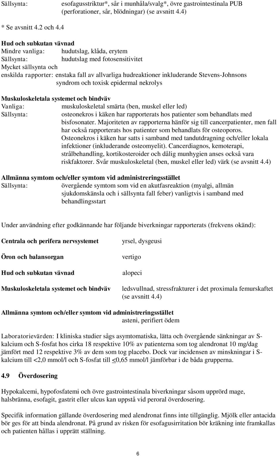 inkluderande Stevens-Johnsons syndrom och toxisk epidermal nekrolys Muskuloskeletala systemet och bindväv Vanliga: muskuloskeletal smärta (ben, muskel eller led) Sällsynta: osteonekros i käken har