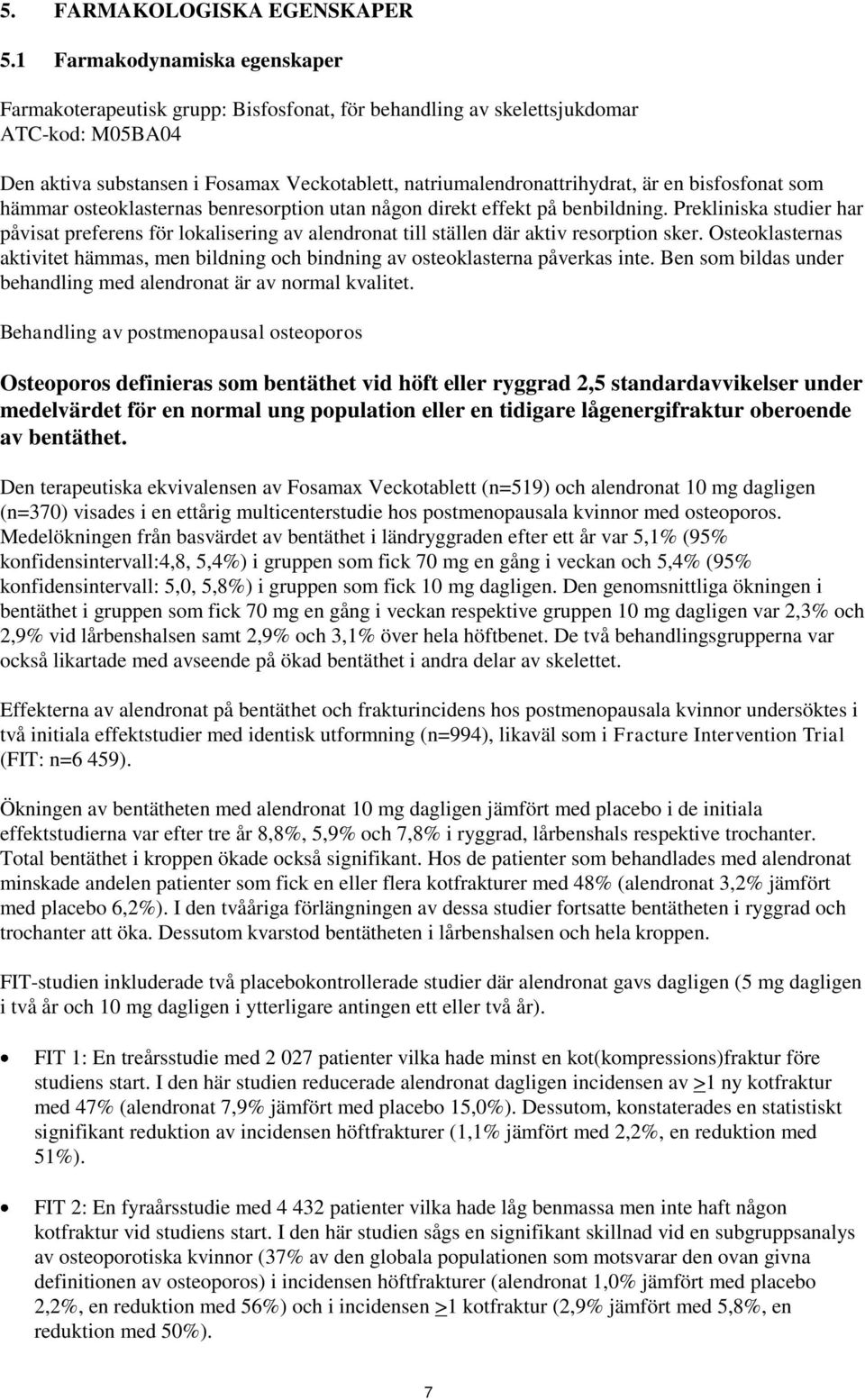 en bisfosfonat som hämmar osteoklasternas benresorption utan någon direkt effekt på benbildning.