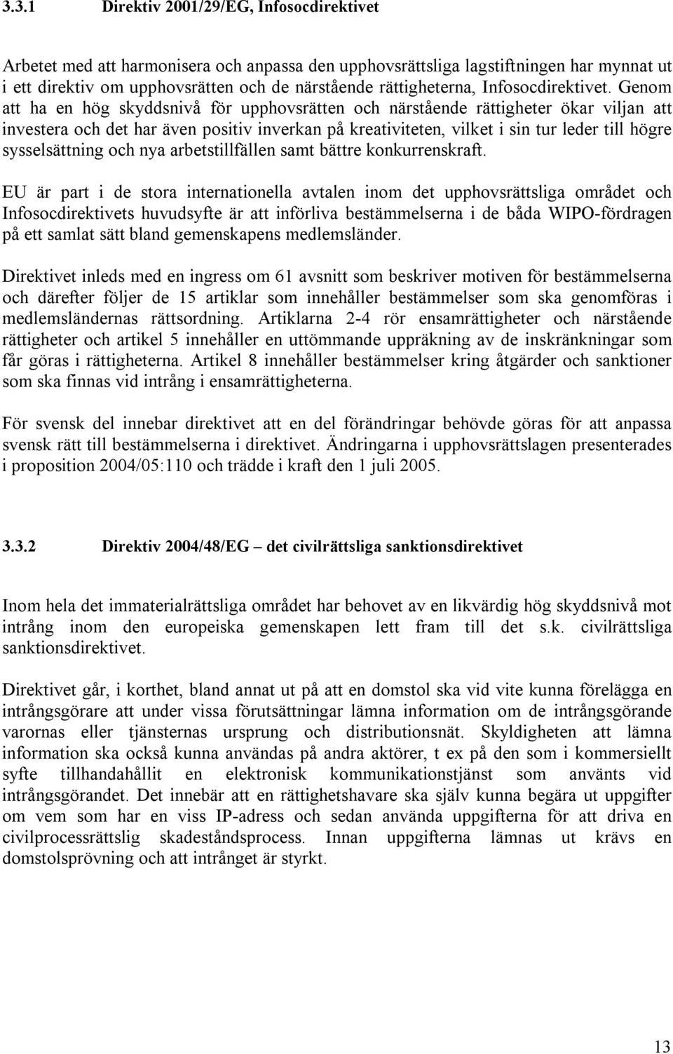 Genom att ha en hög skyddsnivå för upphovsrätten och närstående rättigheter ökar viljan att investera och det har även positiv inverkan på kreativiteten, vilket i sin tur leder till högre