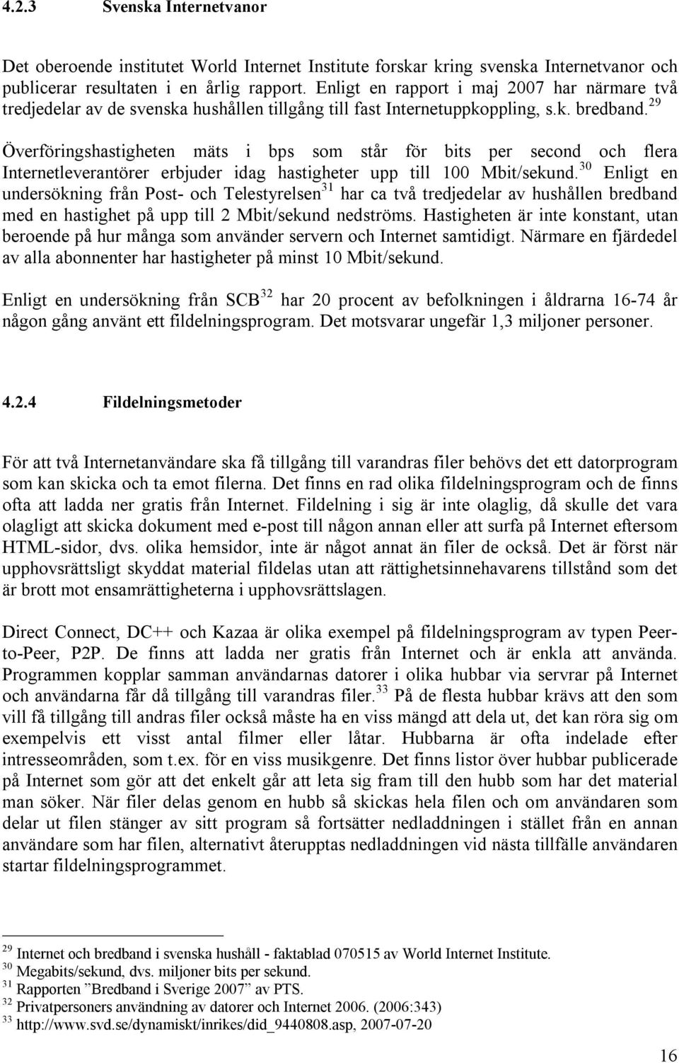 29 Överföringshastigheten mäts i bps som står för bits per second och flera Internetleverantörer erbjuder idag hastigheter upp till 100 Mbit/sekund.