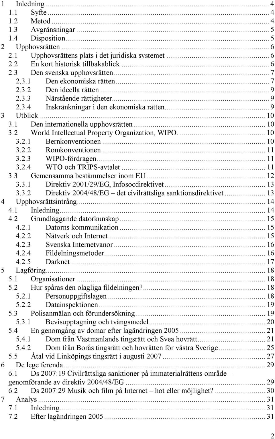 .. 10 3.1 Den internationella upphovsrätten... 10 3.2 World Intellectual Property Organization, WIPO.... 10 3.2.1 Bernkonventionen... 10 3.2.2 Romkonventionen... 11 3.2.3 WIPO-fördragen... 11 3.2.4 WTO och TRIPS-avtalet.